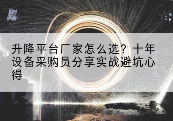 温县升降平台厂家-怎么选？十年设备采购员分享实战避坑心得