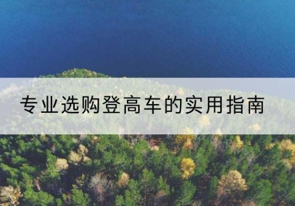 温县电动登高车厂家推荐-专业选购登高车的实用指南